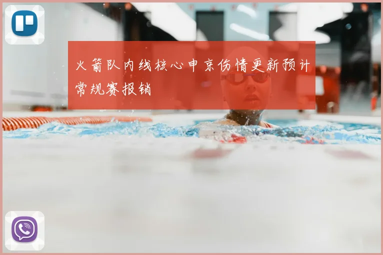 火箭队内线核心申京伤情更新预计常规赛报销
