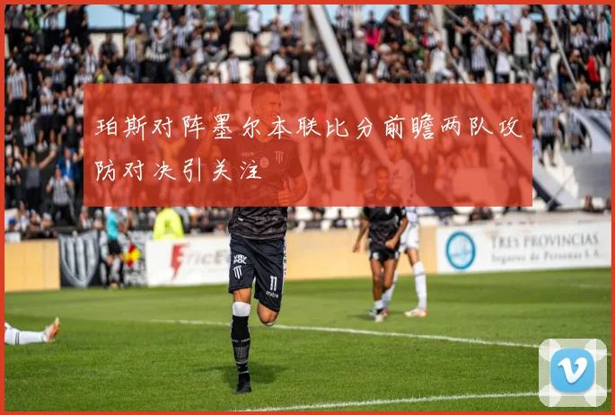 珀斯对阵墨尔本联比分前瞻两队攻防对决引关注