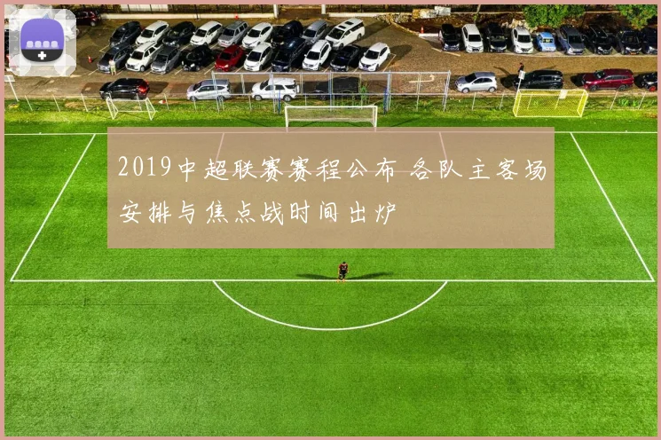 2019中超联赛赛程公布 各队主客场安排与焦点战时间出炉