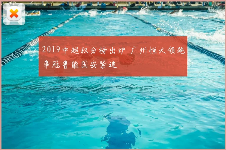 2019中超积分榜出炉 广州恒大领跑争冠鲁能国安紧追