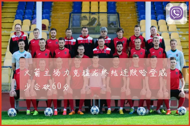 火箭主场力克猛龙终结连败哈登威少合砍60分