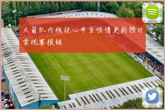 火箭队内线核心申京伤情更新预计常规赛报销